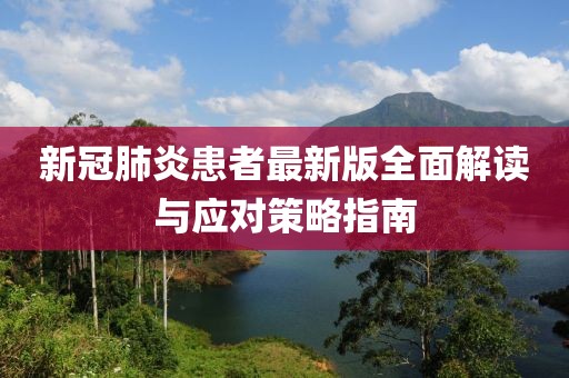 新冠肺炎患者最新版全面解讀與應(yīng)對(duì)策略指南