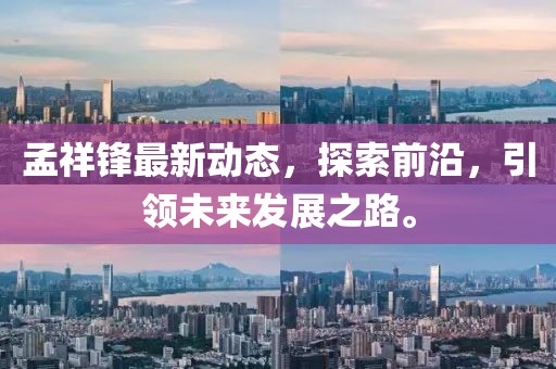 孟祥鋒最新動(dòng)態(tài)，探索前沿，引領(lǐng)未來(lái)發(fā)展之路。