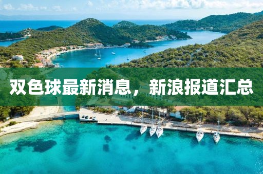 雙色球最新消息，新浪報(bào)道匯總