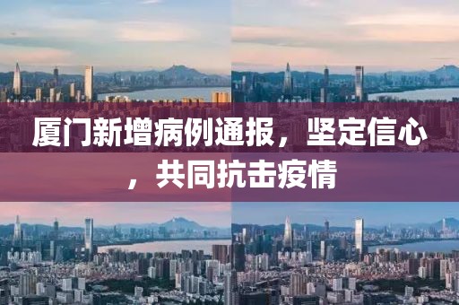 廈門新增病例通報(bào)，堅(jiān)定信心，共同抗擊疫情