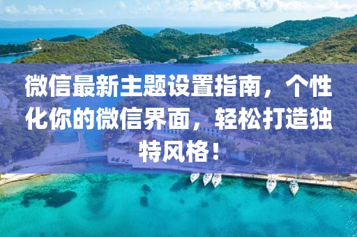 微信最新主題設(shè)置指南，個性化你的微信界面，輕松打造獨特風格！