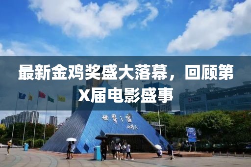 最新金雞獎(jiǎng)盛大落幕，回顧第X屆電影盛事