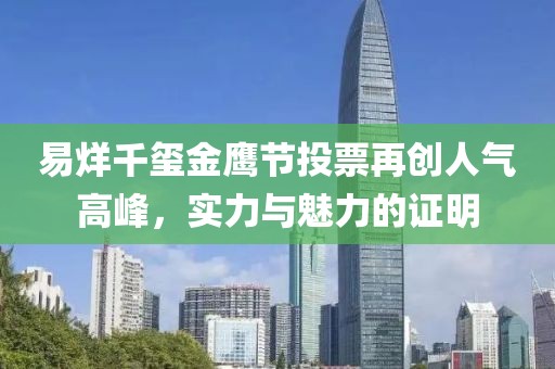 易烊千璽金鷹節(jié)投票再創(chuàng)人氣高峰，實(shí)力與魅力的證明