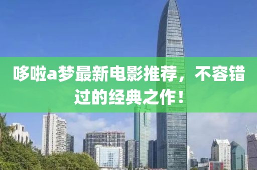 哆啦a夢(mèng)最新電影推薦，不容錯(cuò)過(guò)的經(jīng)典之作！