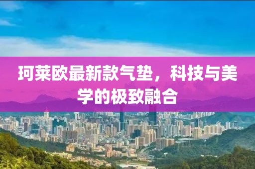 珂萊歐最新款氣墊，科技與美學(xué)的極致融合