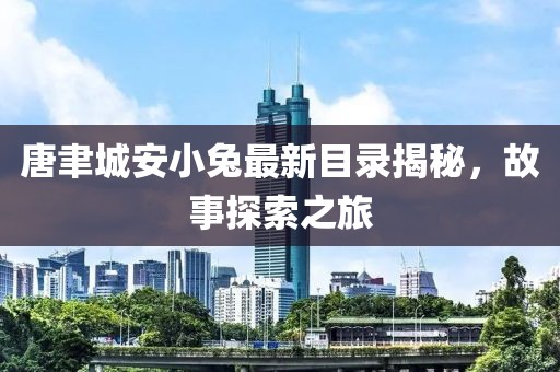 唐聿城安小兔最新目錄揭秘，故事探索之旅