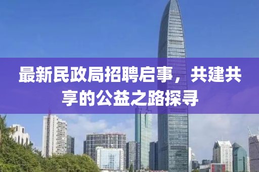 最新民政局招聘啟事，共建共享的公益之路探尋