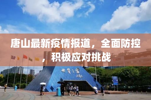 唐山最新疫情報道，全面防控，積極應對挑戰(zhàn)
