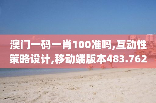 澳門一碼一肖100準(zhǔn)嗎,互動(dòng)性策略設(shè)計(jì),移動(dòng)端版本483.762