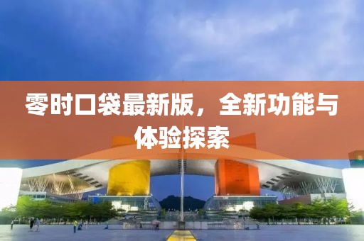 零時口袋最新版，全新功能與體驗探索