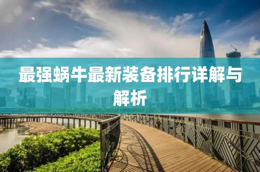 最強蝸牛最新裝備排行詳解與解析