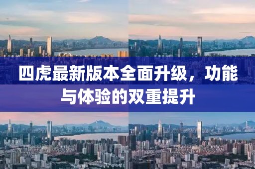 四虎最新版本全面升級，功能與體驗(yàn)的雙重提升