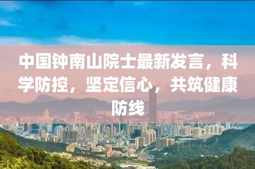 中國(guó)鐘南山院士最新發(fā)言，科學(xué)防控，堅(jiān)定信心，共筑健康防線