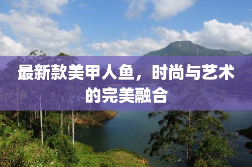 最新款美甲人魚，時(shí)尚與藝術(shù)的完美融合