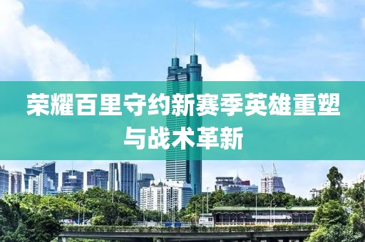 榮耀百里守約新賽季英雄重塑與戰(zhàn)術(shù)革新