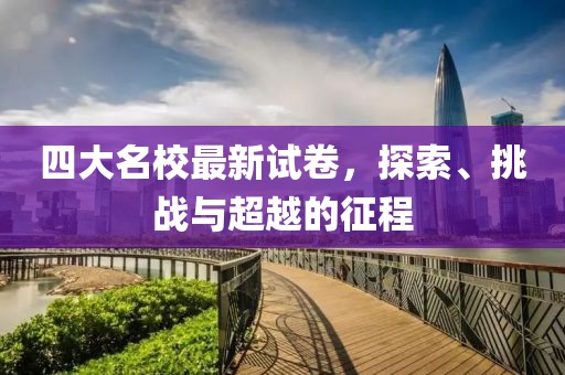 四大名校最新試卷，探索、挑戰(zhàn)與超越的征程