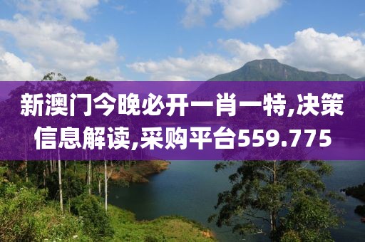 新澳門今晚必開一肖一特,決策信息解讀,采購(gòu)平臺(tái)559.775