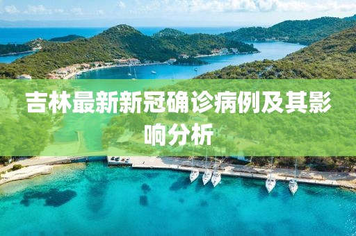 吉林最新新冠確診病例及其影響分析