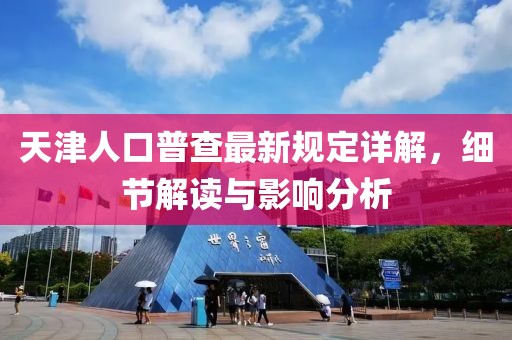 天津人口普查最新規(guī)定詳解，細(xì)節(jié)解讀與影響分析
