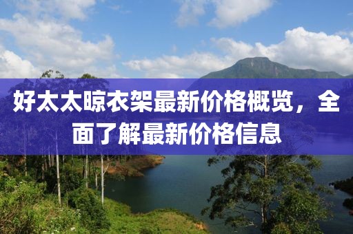 好太太晾衣架最新價(jià)格概覽，全面了解最新價(jià)格信息