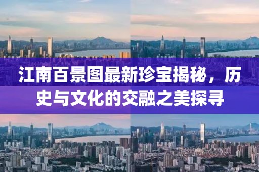 江南百景圖最新珍寶揭秘，歷史與文化的交融之美探尋