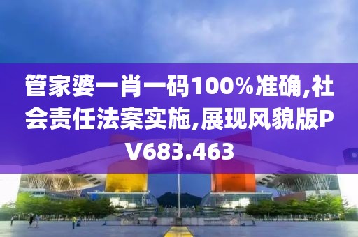 管家婆一肖一碼100%準確,社會責(zé)任法案實施,展現(xiàn)風(fēng)貌版PV683.463