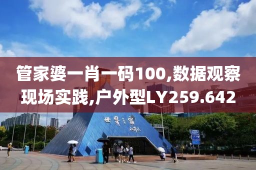 管家婆一肖一碼100,數(shù)據(jù)觀(guān)察現(xiàn)場(chǎng)實(shí)踐,戶(hù)外型LY259.642