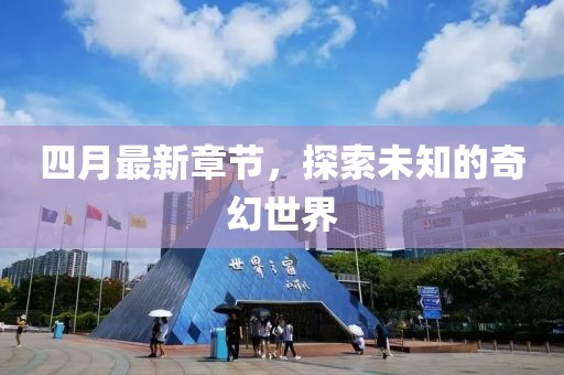 四月最新章節(jié)，探索未知的奇幻世界