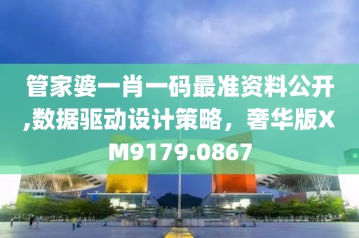 管家婆一肖一碼最準(zhǔn)資料公開(kāi),數(shù)據(jù)驅(qū)動(dòng)設(shè)計(jì)策略，奢華版XM9179.0867
