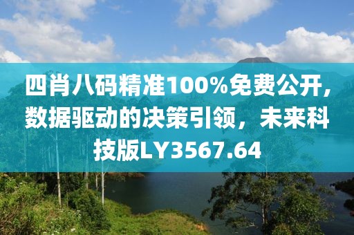 四肖八碼精準(zhǔn)100%免費(fèi)公開,數(shù)據(jù)驅(qū)動的決策引領(lǐng)，未來科技版LY3567.64