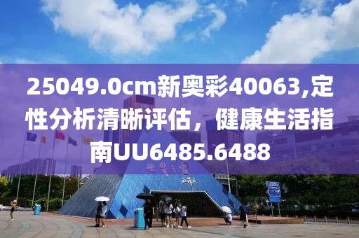 25049.0cm新奧彩40063,定性分析清晰評(píng)估，健康生活指南UU6485.6488