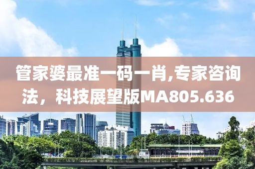 管家婆最準一碼一肖,專家咨詢法，科技展望版MA805.636