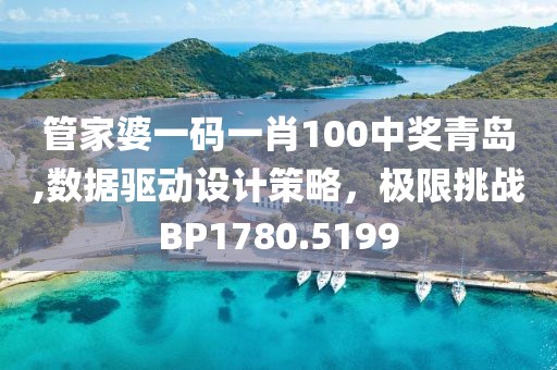 管家婆一碼一肖100中獎青島,數(shù)據(jù)驅(qū)動設(shè)計策略，極限挑戰(zhàn)BP1780.5199