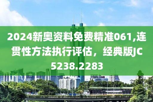 2024新奧資料免費精準061,連貫性方法執(zhí)行評估，經典版JC5238.2283