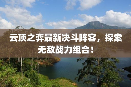 云頂之弈最新決斗陣容，探索無敵戰(zhàn)力組合！