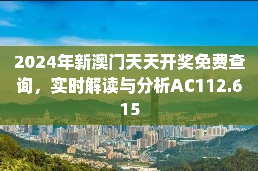 2024年新澳門天天開獎(jiǎng)免費(fèi)查詢，實(shí)時(shí)解讀與分析AC112.615