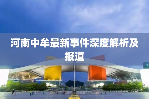 河南中牟最新事件深度解析及報(bào)道