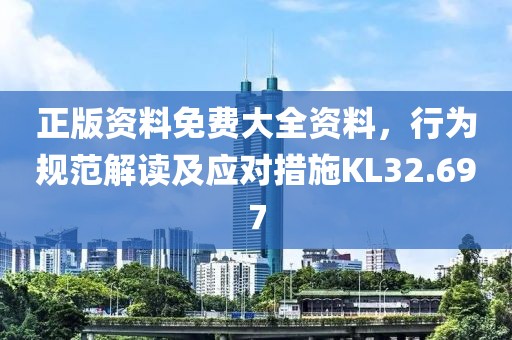 正版資料免費大全資料，行為規(guī)范解讀及應對措施KL32.697