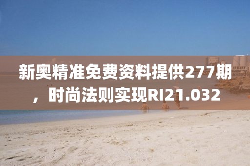 新奧精準免費資料提供277期，時尚法則實現(xiàn)RI21.032