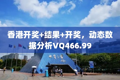 香港開獎+結(jié)果+開獎，動態(tài)數(shù)據(jù)分析VQ466.99