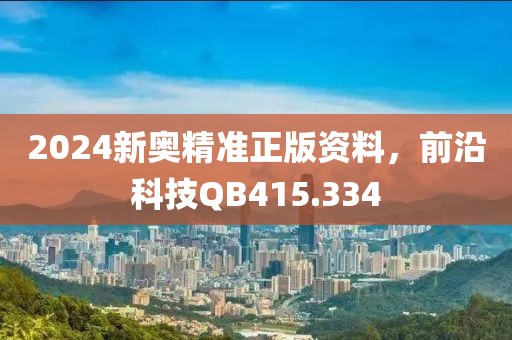 2024新奧精準(zhǔn)正版資料，前沿科技QB415.334