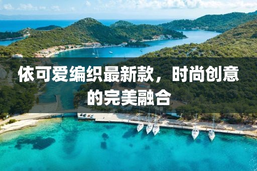 依可愛編織最新款，時尚創(chuàng)意的完美融合