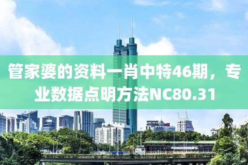 管家婆的資料一肖中特46期，專業(yè)數(shù)據(jù)點明方法NC80.31