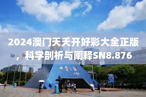 2024澳門天天開好彩大全正版，科學(xué)剖析與闡釋SN8.876
