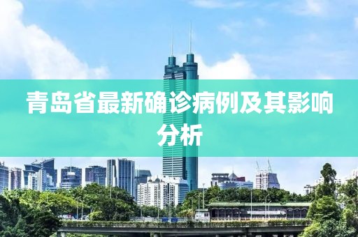 青島省最新確診病例及其影響分析