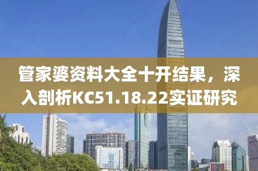 管家婆資料大全十開結(jié)果，深入剖析KC51.18.22實(shí)證研究
