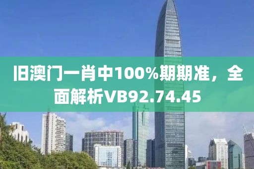 舊澳門一肖中100%期期準(zhǔn)，全面解析VB92.74.45