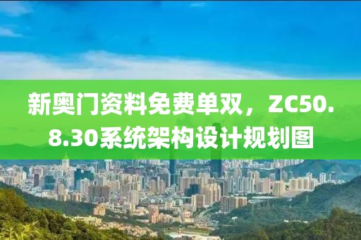 新奧門資料免費(fèi)單雙，ZC50.8.30系統(tǒng)架構(gòu)設(shè)計(jì)規(guī)劃圖