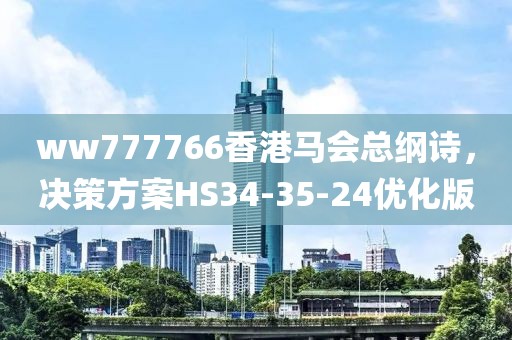 ww777766香港馬會總綱詩，決策方案HS34-35-24優(yōu)化版