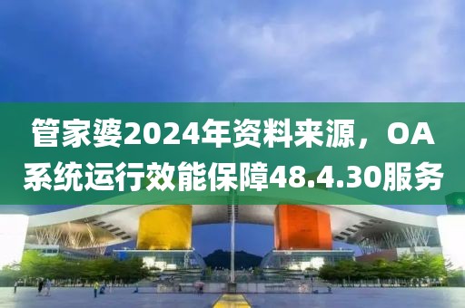 管家婆2024年資料來源，OA系統(tǒng)運(yùn)行效能保障48.4.30服務(wù)